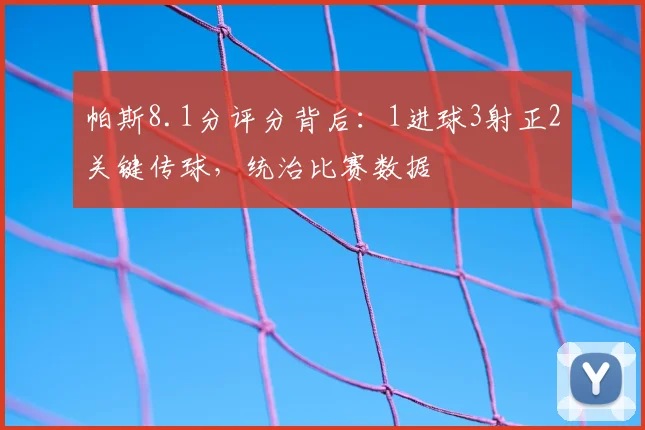 帕斯8.1分评分背后：1进球3射正2关键传球，统治比赛数据