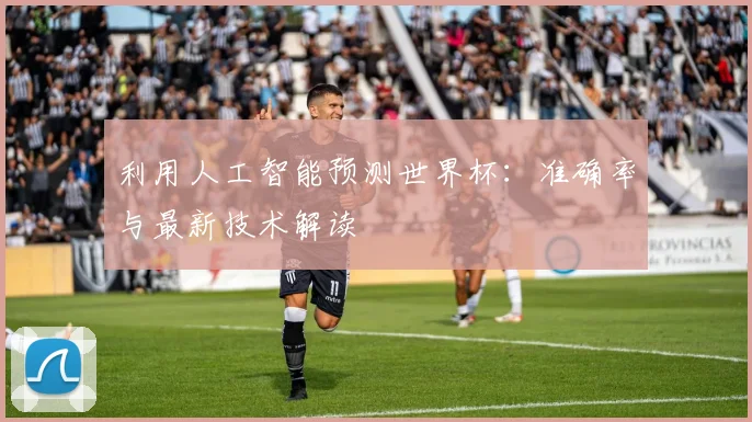 利用人工智能预测世界杯:准确率与最新技术解读