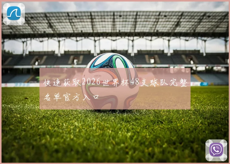 快速获取2026世界杯48支球队完整名单官方入口